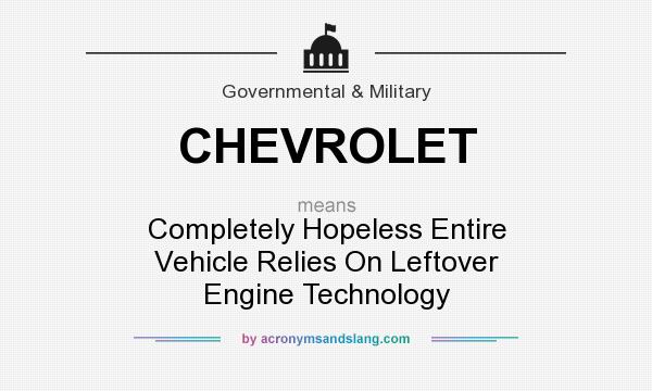 What does CHEVROLET mean? It stands for Completely Hopeless Entire Vehicle Relies On Leftover Engine Technology