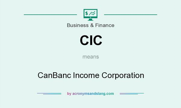 What does CIC mean? It stands for CanBanc Income Corporation