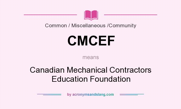 What does CMCEF mean? It stands for Canadian Mechanical Contractors Education Foundation