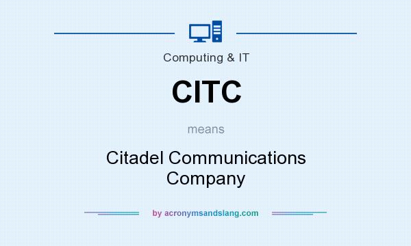 What does CITC mean? It stands for Citadel Communications Company