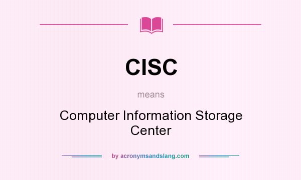 What does CISC mean? It stands for Computer Information Storage Center