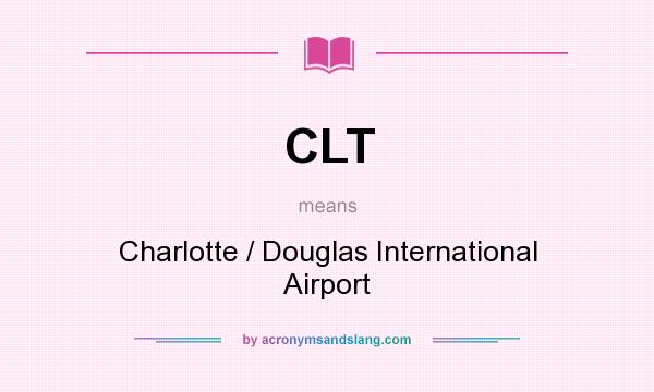 What does CLT mean? It stands for Charlotte / Douglas International Airport
