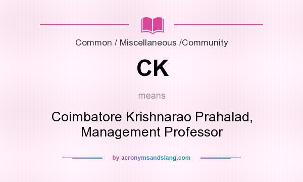 What does CK mean? It stands for Coimbatore Krishnarao Prahalad, Management Professor