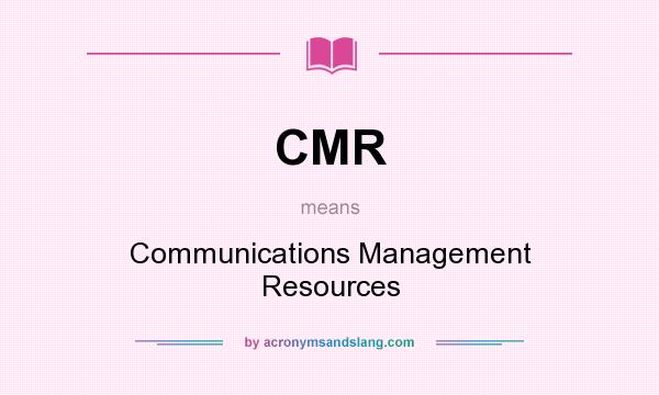 What does CMR mean? It stands for Communications Management Resources