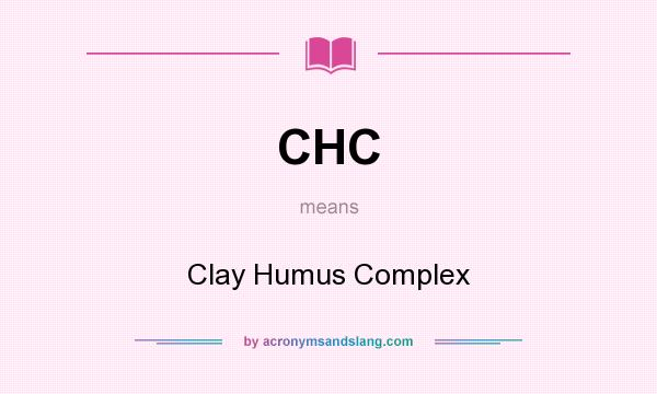 What does CHC mean? It stands for Clay Humus Complex