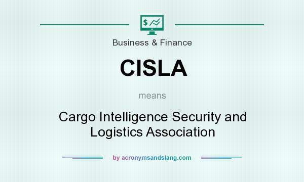 What does CISLA mean? It stands for Cargo Intelligence Security and Logistics Association