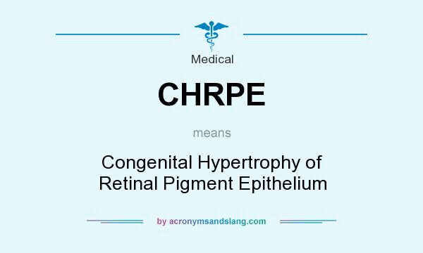 What does CHRPE mean? It stands for Congenital Hypertrophy of Retinal Pigment Epithelium