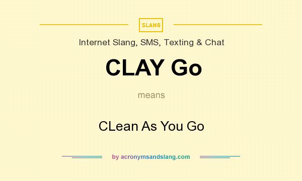 What does CLAY Go mean? It stands for CLean As You Go