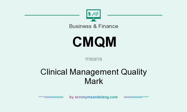 What does CMQM mean? It stands for Clinical Management Quality Mark