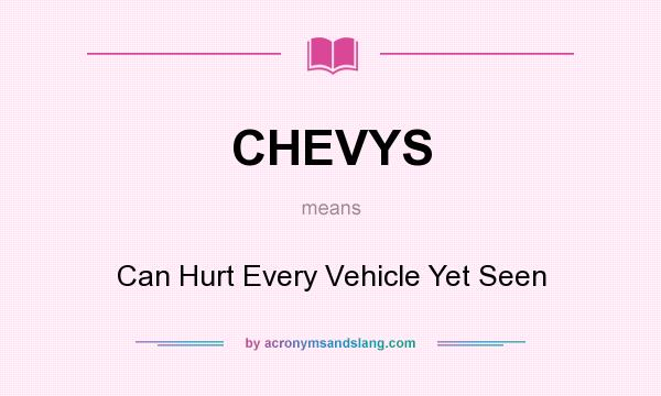 What does CHEVYS mean? It stands for Can Hurt Every Vehicle Yet Seen
