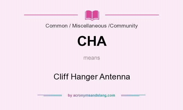 What does CHA mean? It stands for Cliff Hanger Antenna