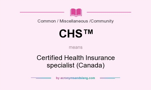 What does CHS™ mean? It stands for Certified Health Insurance specialist (Canada)