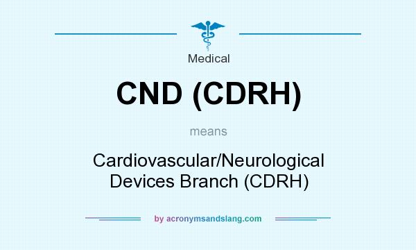 What does CND (CDRH) mean? It stands for Cardiovascular/Neurological Devices Branch (CDRH)