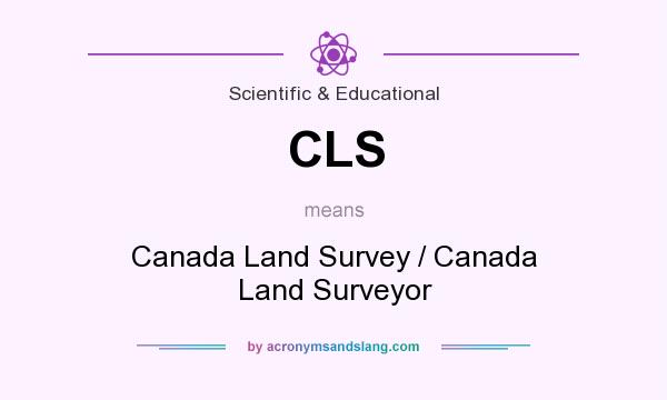 What does CLS mean? It stands for Canada Land Survey / Canada Land Surveyor