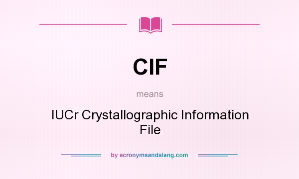 What does CIF mean? It stands for IUCr Crystallographic Information File
