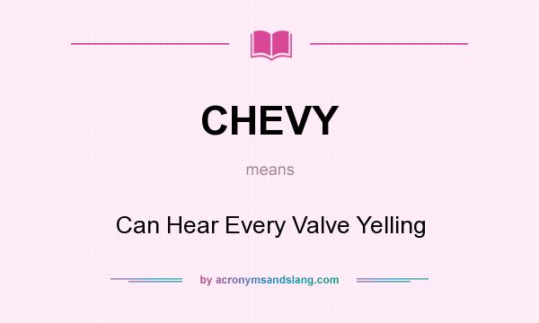 What does CHEVY mean? It stands for Can Hear Every Valve Yelling