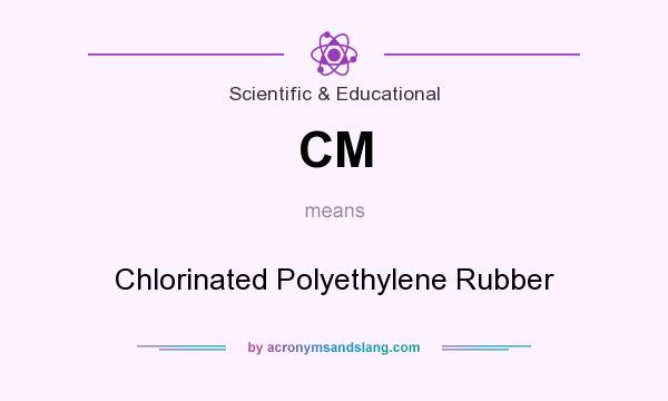 What does CM mean? It stands for Chlorinated Polyethylene Rubber