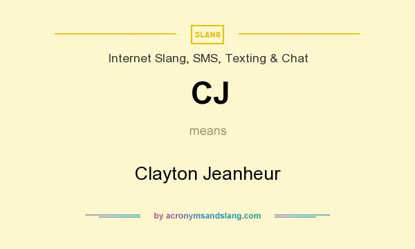 What does CJ mean? It stands for Clayton Jeanheur