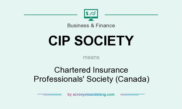 What does CIP SOCIETY mean? It stands for Chartered Insurance Professionals` Society (Canada)