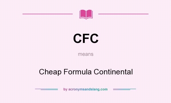 What does CFC mean? It stands for Cheap Formula Continental