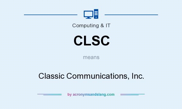 What does CLSC mean? It stands for Classic Communications, Inc.