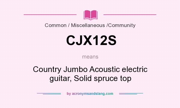 What does CJX12S mean? It stands for Country Jumbo Acoustic electric guitar, Solid spruce top