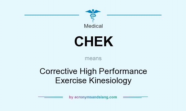What does CHEK mean? It stands for Corrective High Performance Exercise Kinesiology