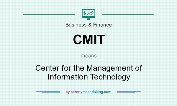 What does CMIT mean? It stands for Center for the Management of Information Technology