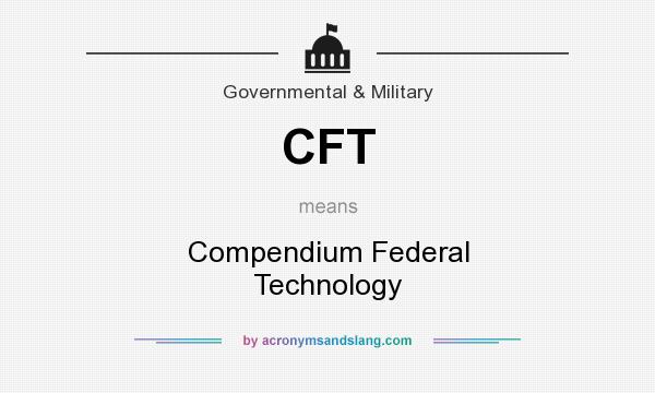 What does CFT mean? It stands for Compendium Federal Technology