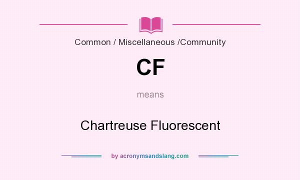 What does CF mean? It stands for Chartreuse Fluorescent