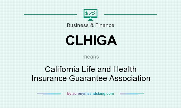 What does CLHIGA mean? It stands for California Life and Health Insurance Guarantee Association