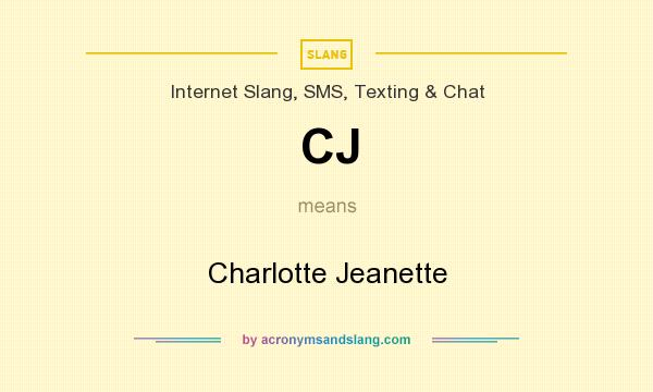 What does CJ mean? It stands for Charlotte Jeanette
