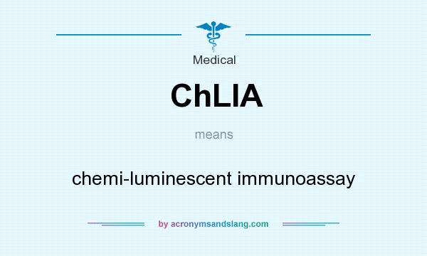 What does ChLIA mean? It stands for chemi-luminescent immunoassay