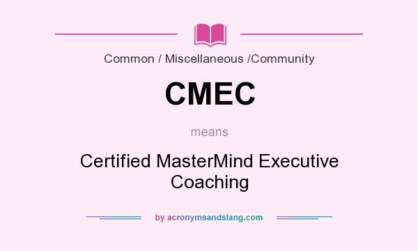 What does CMEC mean? It stands for Certified MasterMind Executive Coaching
