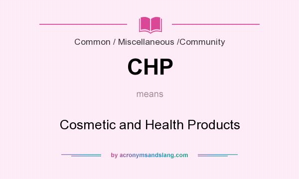 What does CHP mean? It stands for Cosmetic and Health Products
