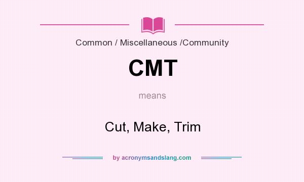 What does CMT mean? It stands for Cut, Make, Trim