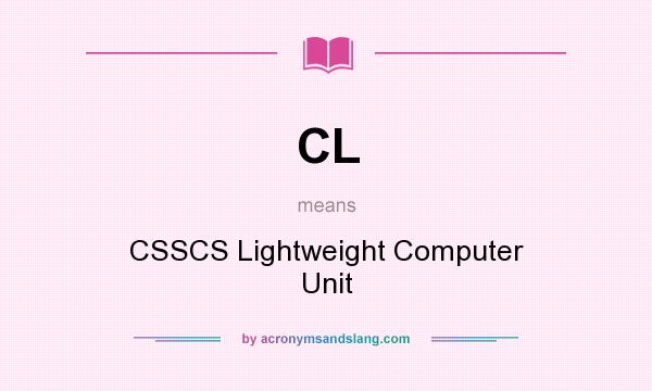 What does CL mean? It stands for CSSCS Lightweight Computer Unit