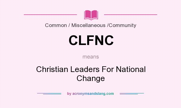 What does CLFNC mean? It stands for Christian Leaders For National Change