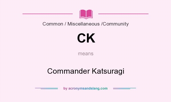 What does CK mean? It stands for Commander Katsuragi