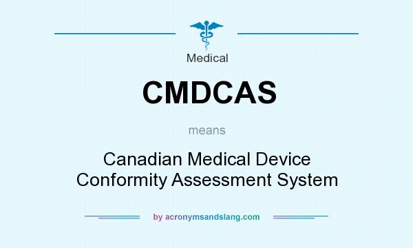 What does CMDCAS mean? It stands for Canadian Medical Device Conformity Assessment System