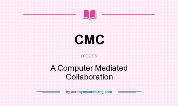 What does CMC mean? It stands for A Computer Mediated Collaboration