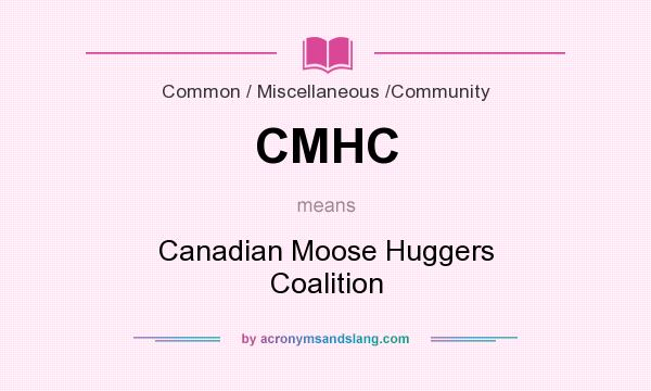 What does CMHC mean? It stands for Canadian Moose Huggers Coalition