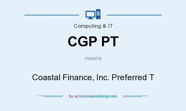 What does CGP PT mean? It stands for Coastal Finance, Inc. Preferred T