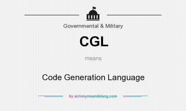 What does CGL mean? It stands for Code Generation Language