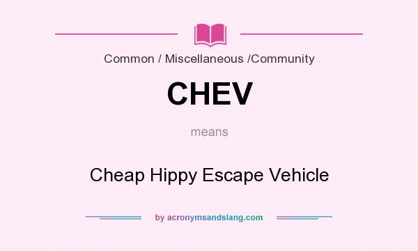 What does CHEV mean? It stands for Cheap Hippy Escape Vehicle