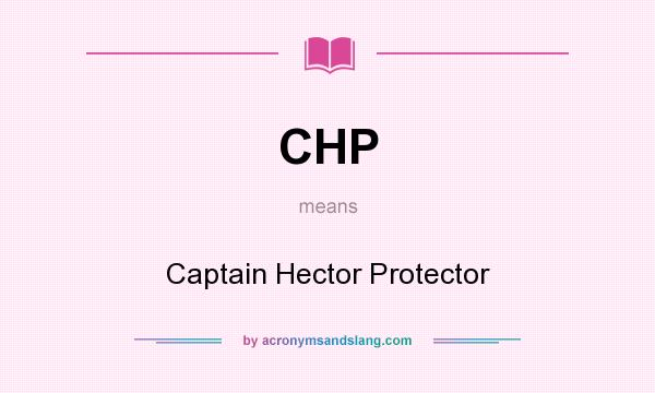 What does CHP mean? It stands for Captain Hector Protector