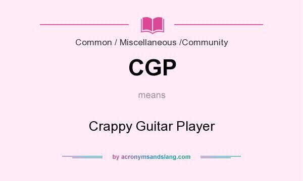 What does CGP mean? It stands for Crappy Guitar Player