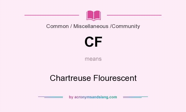 What does CF mean? It stands for Chartreuse Flourescent