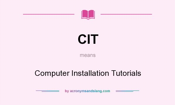 What does CIT mean? It stands for Computer Installation Tutorials