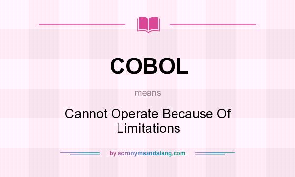 What does COBOL mean? It stands for Cannot Operate Because Of Limitations